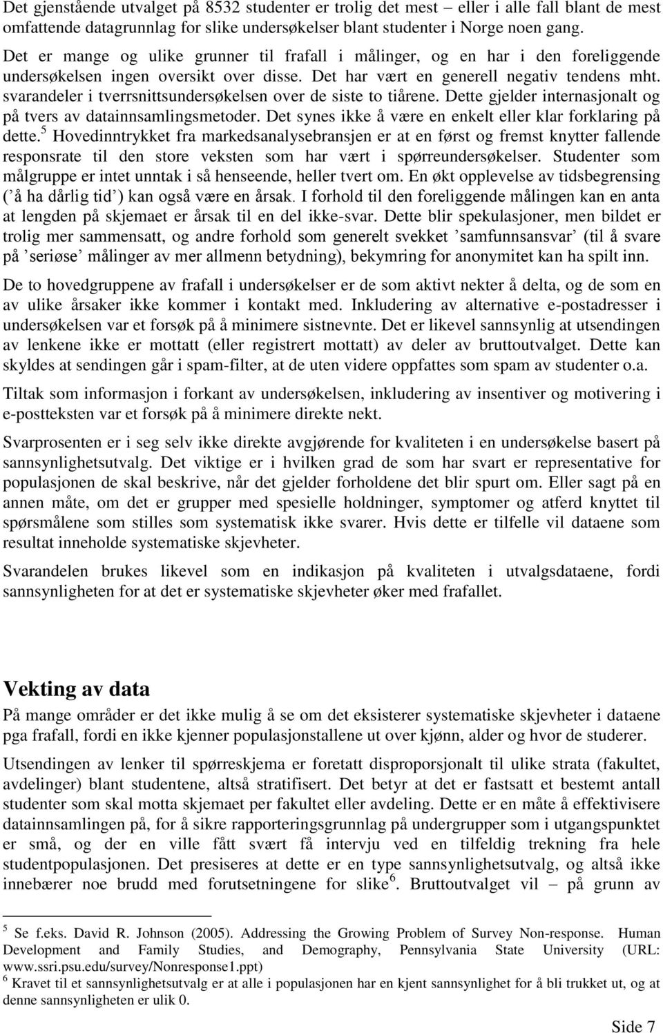 svarandeler i tverrsnittsundersøkelsen over de siste to tiårene. Dette gjelder internasjonalt og på tvers av datainnsamlingsmetoder. Det synes ikke å være en enkelt eller klar forklaring på dette.