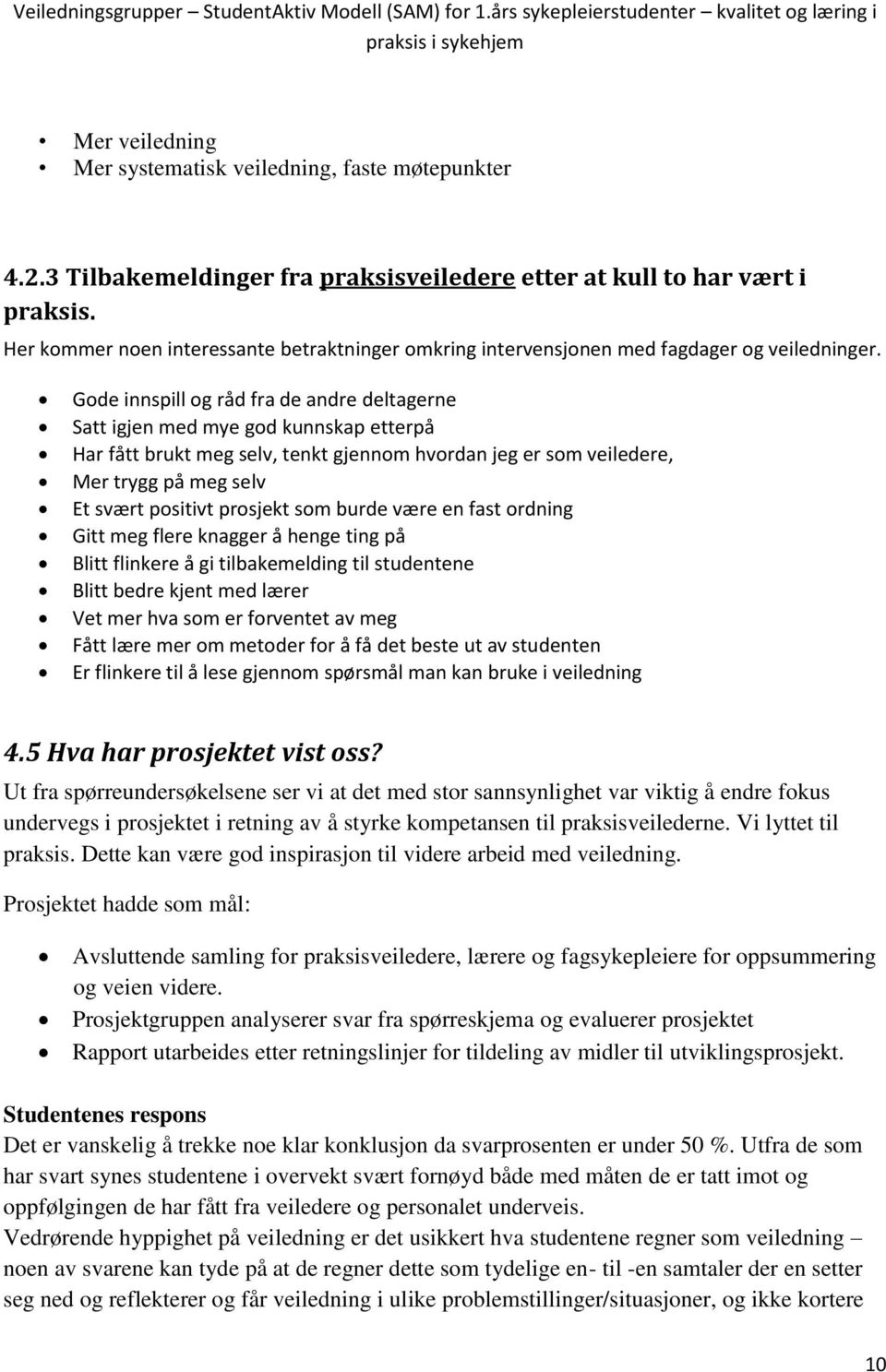 Gode innspill og råd fra de andre deltagerne Satt igjen med mye god kunnskap etterpå Har fått brukt meg selv, tenkt gjennom hvordan jeg er som veiledere, Mer trygg på meg selv Et svært positivt