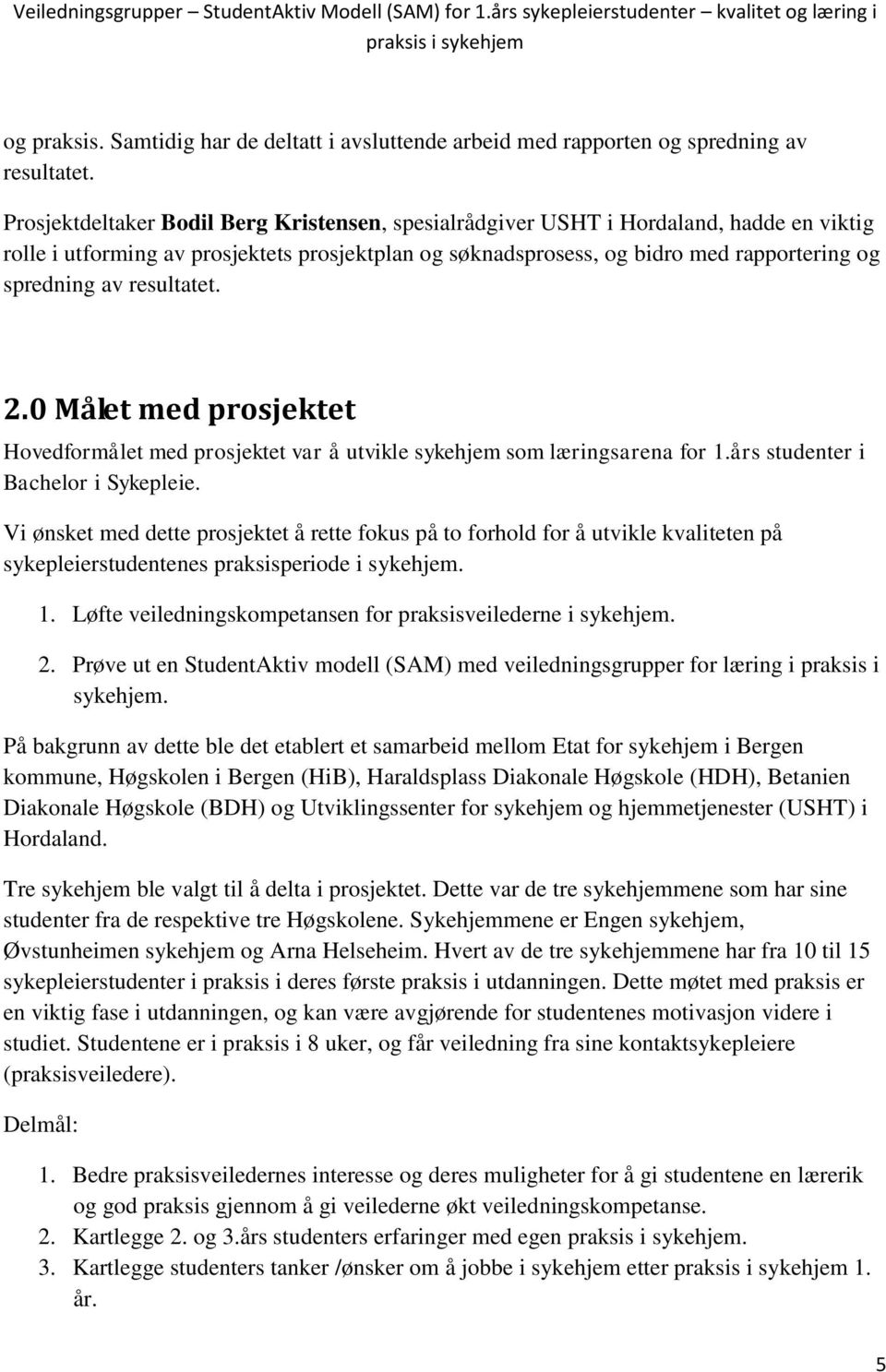 resultatet. 2.0 Målet med prosjektet Hovedformålet med prosjektet var å utvikle sykehjem som læringsarena for 1.års studenter i Bachelor i Sykepleie.