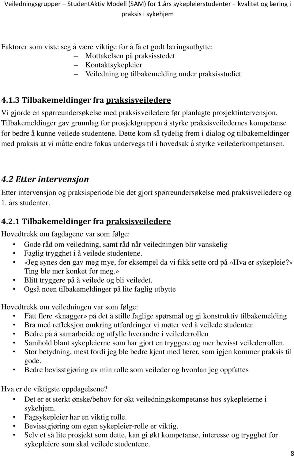 Tilbakemeldinger gav grunnlag for prosjektgruppen å styrke praksisveiledernes kompetanse for bedre å kunne veilede studentene.