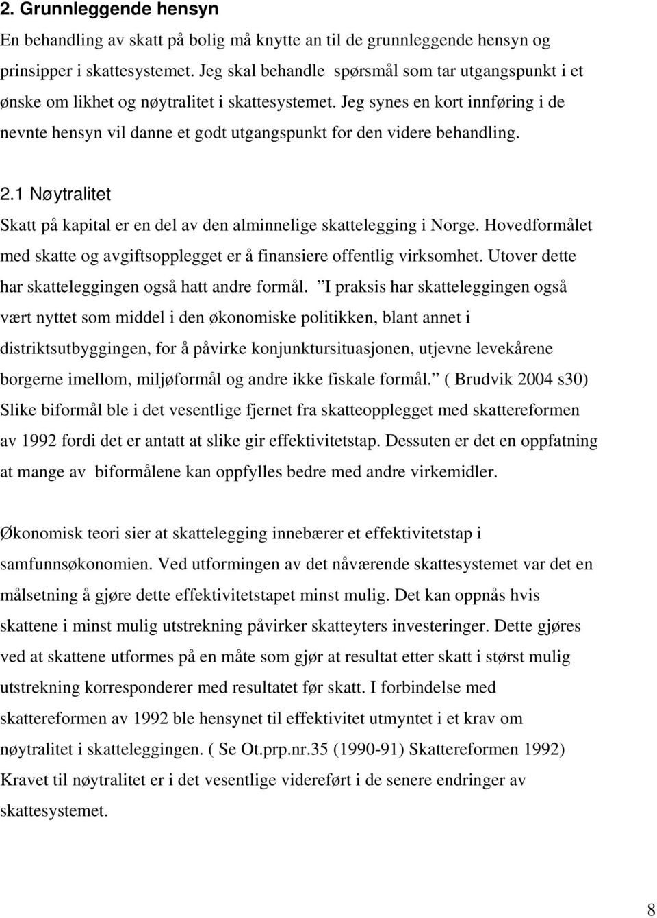 Jeg synes en kort innføring i de nevnte hensyn vil danne et godt utgangspunkt for den videre behandling. 2.1 Nøytralitet Skatt på kapital er en del av den alminnelige skattelegging i Norge.