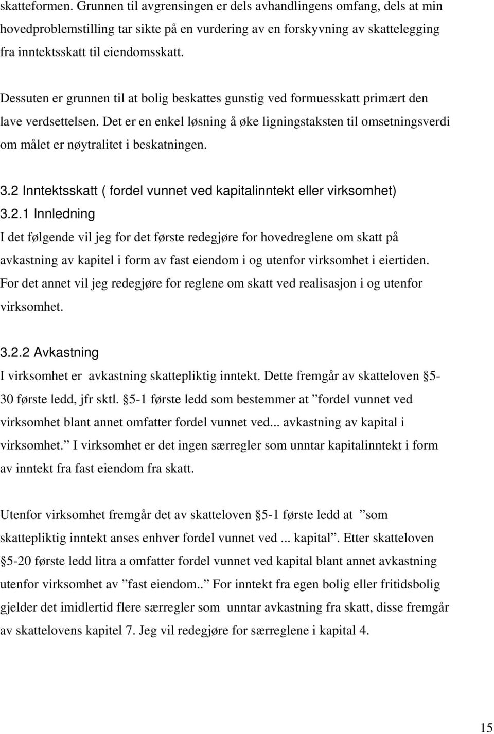 Det er en enkel løsning å øke ligningstaksten til omsetningsverdi om målet er nøytralitet i beskatningen. 3.2 