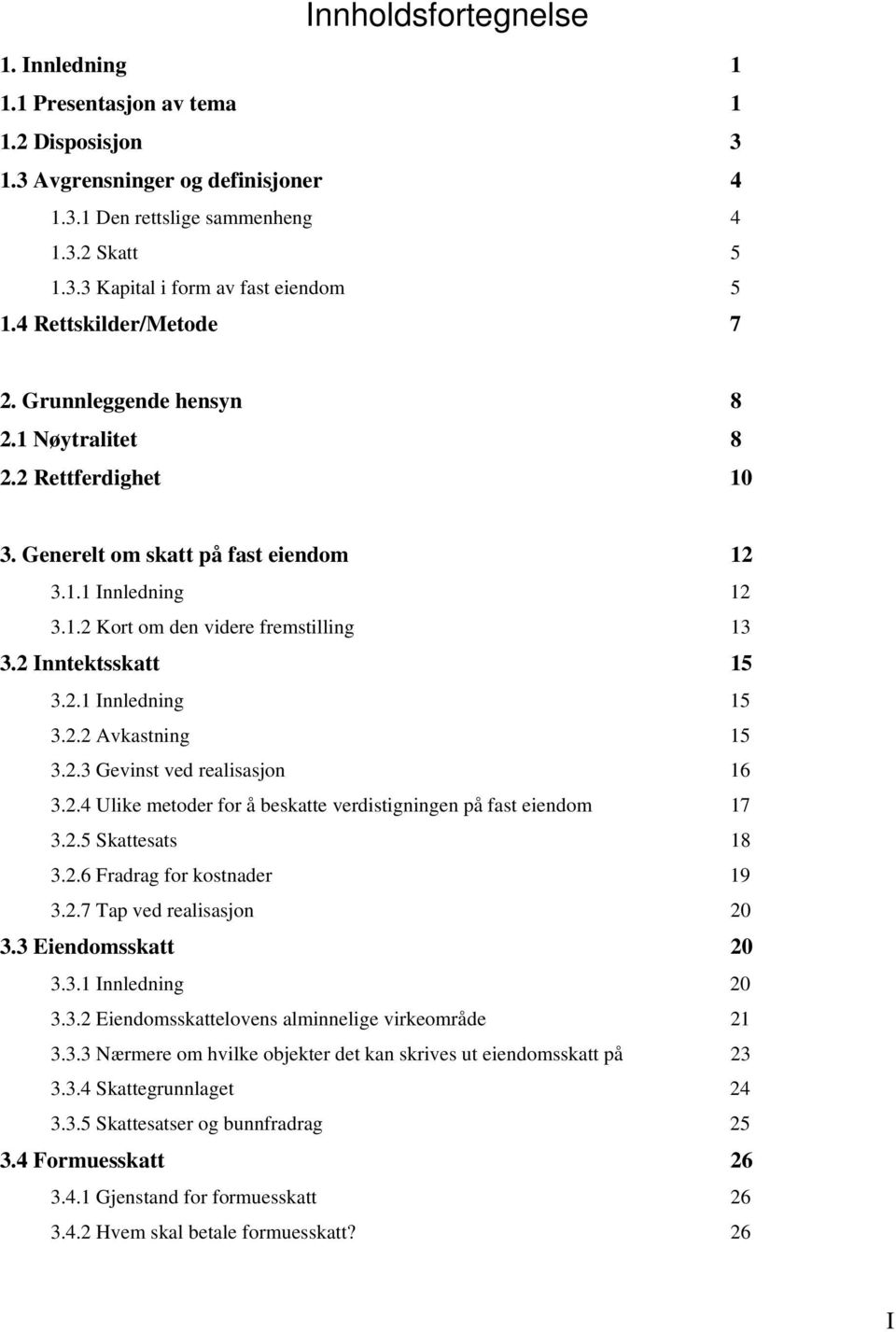 2 Inntektsskatt 15 3.2.1 Innledning 15 3.2.2 Avkastning 15 3.2.3 Gevinst ved realisasjon 16 3.2.4 Ulike metoder for å beskatte verdistigningen på fast eiendom 17 3.2.5 Skattesats 18 3.2.6 Fradrag for kostnader 19 3.