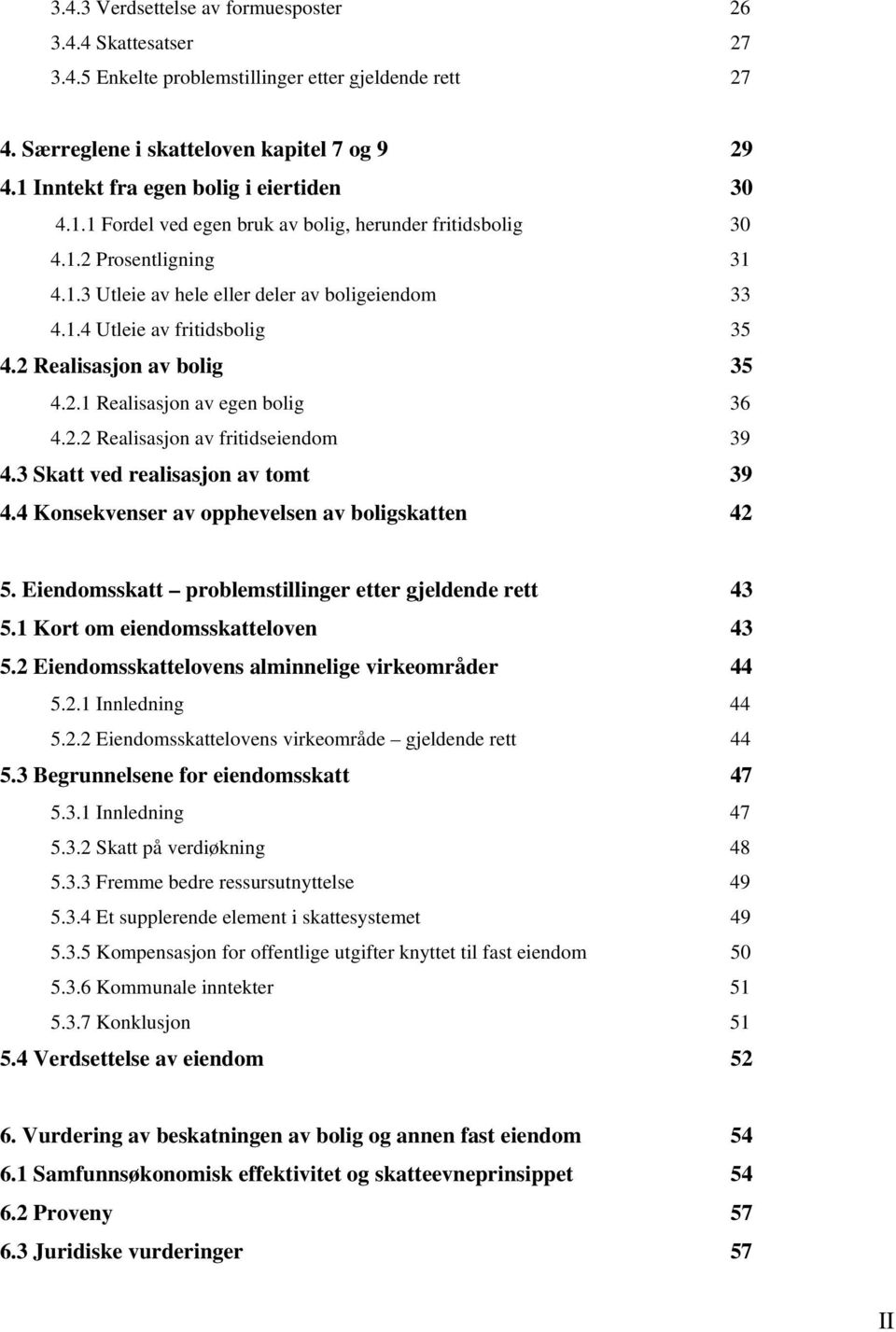 2 Realisasjon av bolig 35 4.2.1 Realisasjon av egen bolig 36 4.2.2 Realisasjon av fritidseiendom 39 4.3 Skatt ved realisasjon av tomt 39 4.4 Konsekvenser av opphevelsen av boligskatten 42 5.