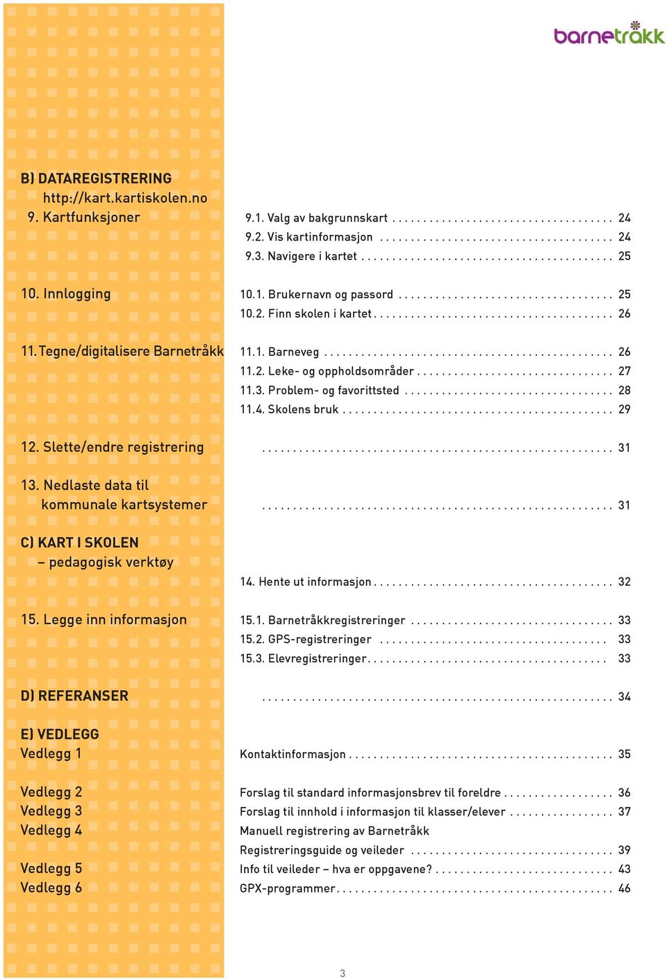 Tegne/digitalisere Barnetråkk 11.1. Barneveg................................................ 26 11.2. Leke- og oppholdsområder................................ 27 11.3. Problem- og favorittsted................................... 28 11.