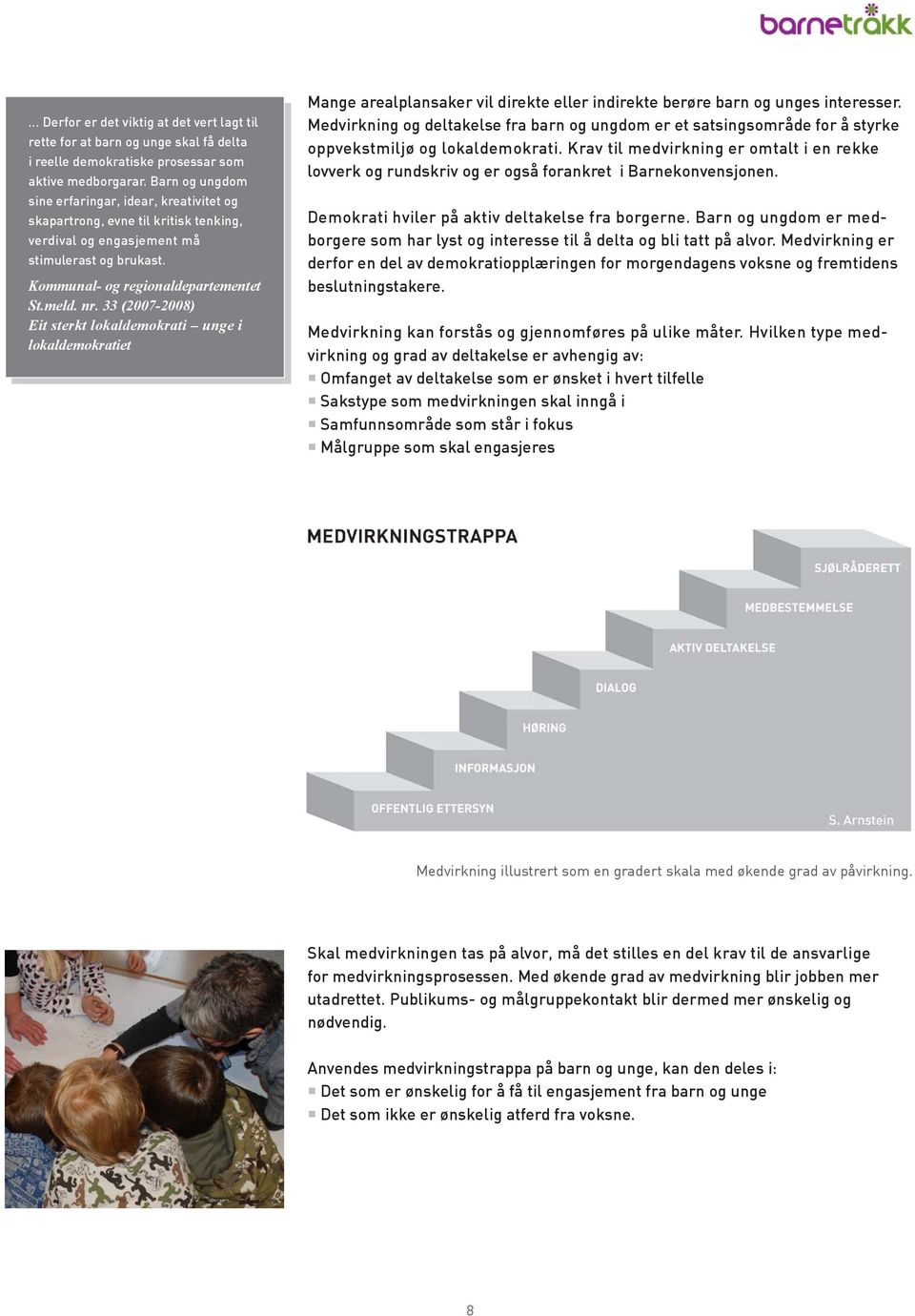 33 (2007-2008) Eit sterkt lokaldemokrati unge i lokaldemokratiet Mange arealplansaker vil direkte eller indirekte berøre barn og unges interesser.