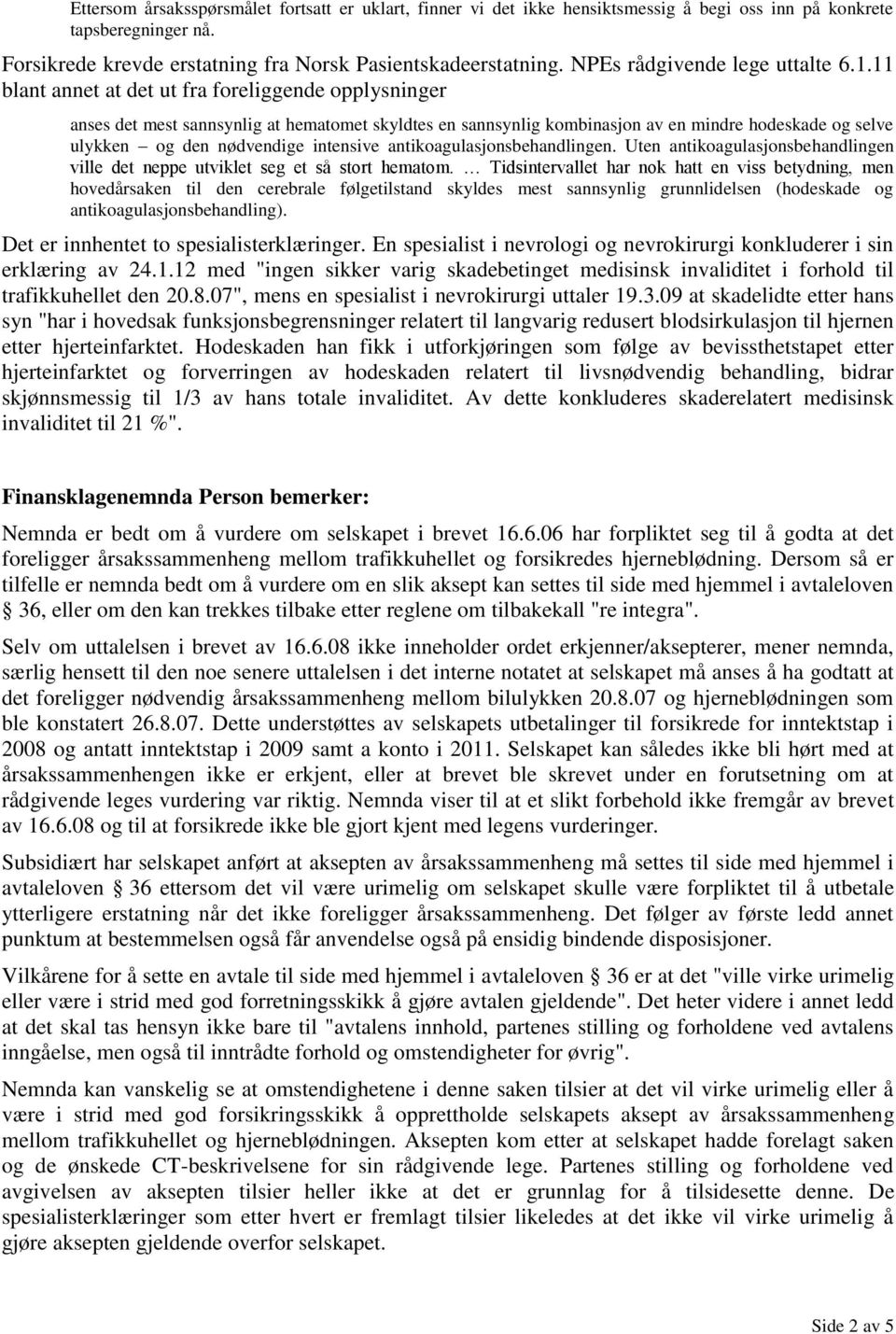 11 blant annet at det ut fra foreliggende opplysninger anses det mest sannsynlig at hematomet skyldtes en sannsynlig kombinasjon av en mindre hodeskade og selve ulykken og den nødvendige intensive