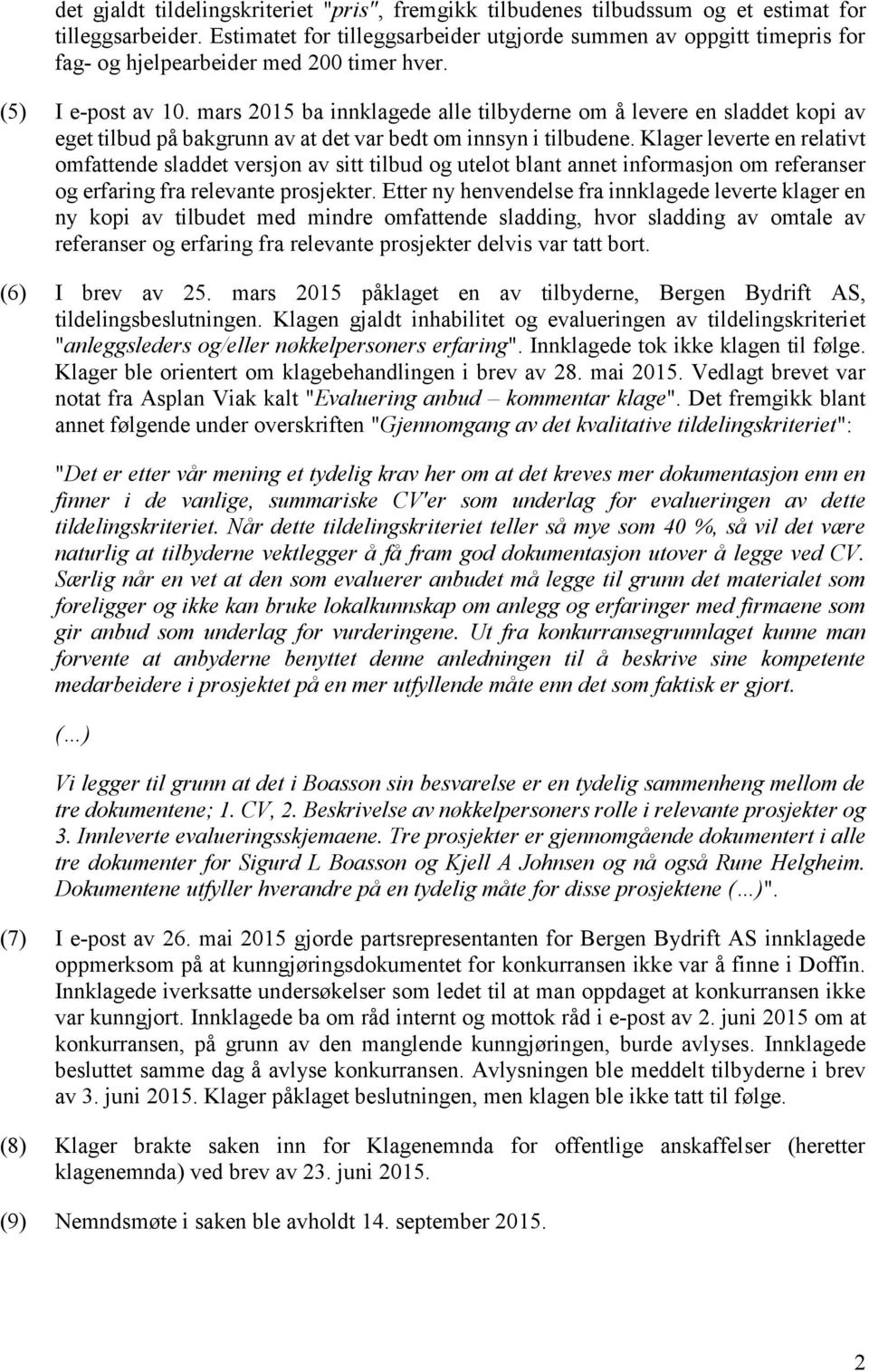 mars 2015 ba innklagede alle tilbyderne om å levere en sladdet kopi av eget tilbud på bakgrunn av at det var bedt om innsyn i tilbudene.