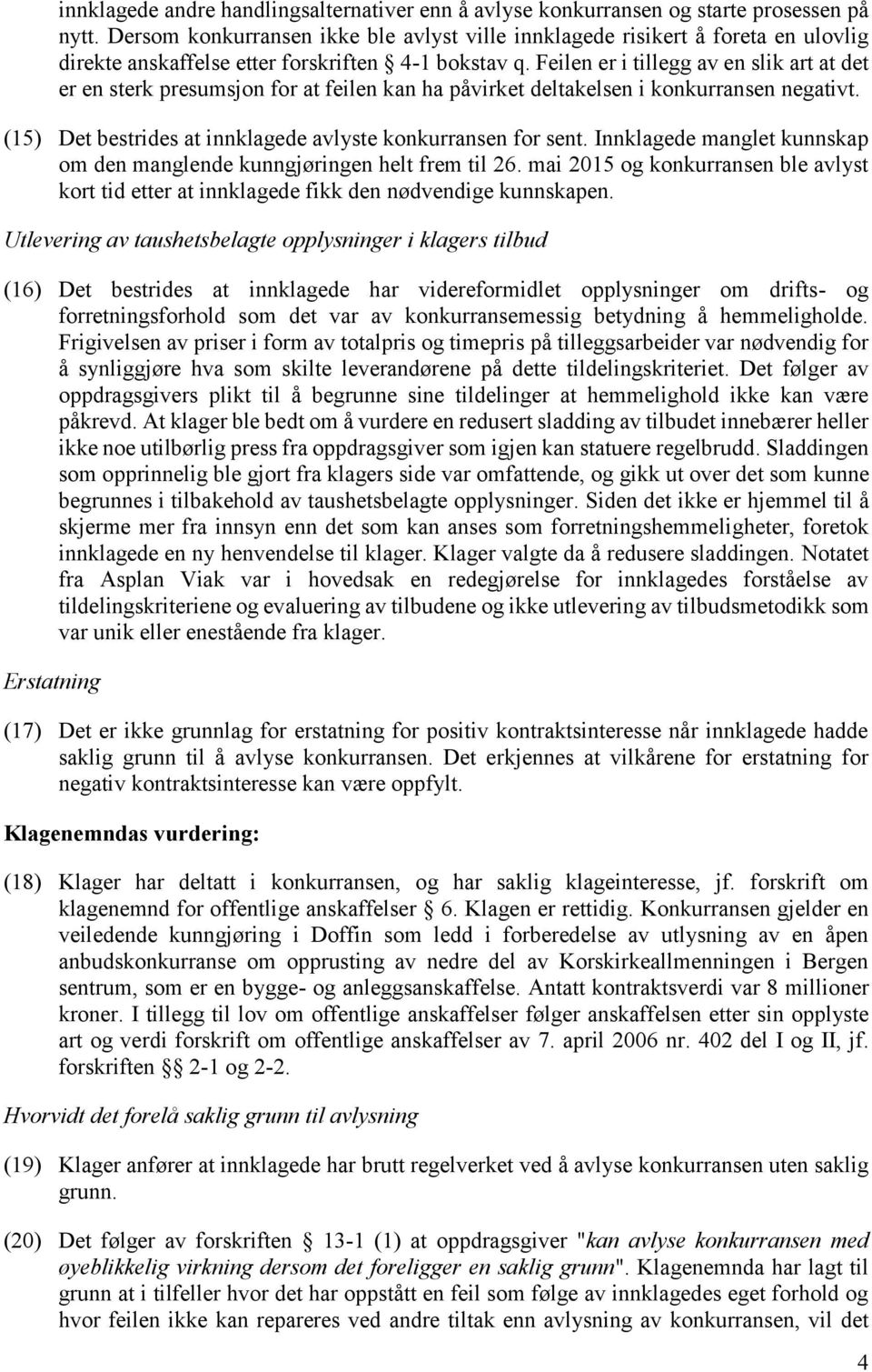 Feilen er i tillegg av en slik art at det er en sterk presumsjon for at feilen kan ha påvirket deltakelsen i konkurransen negativt. (15) Det bestrides at innklagede avlyste konkurransen for sent.