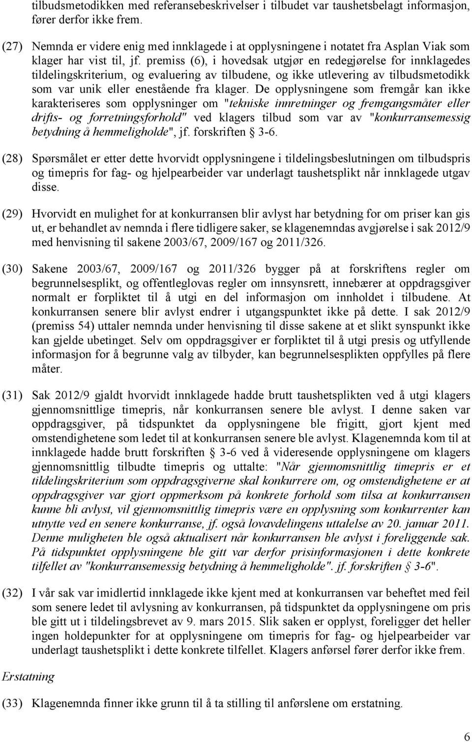 premiss (6), i hovedsak utgjør en redegjørelse for innklagedes tildelingskriterium, og evaluering av tilbudene, og ikke utlevering av tilbudsmetodikk som var unik eller enestående fra klager.