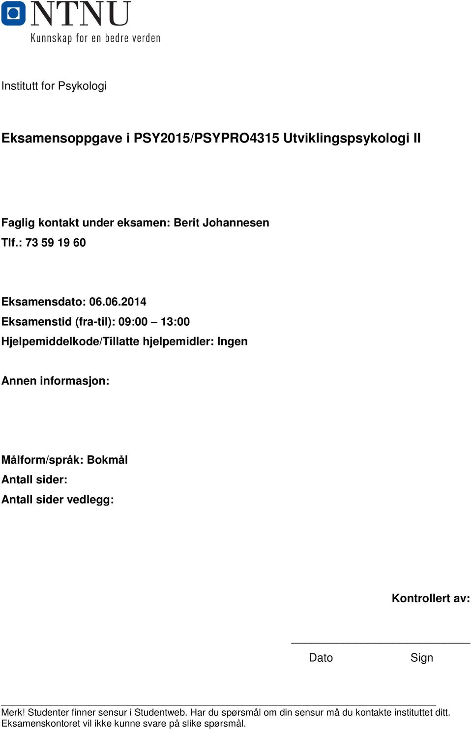 06.2014 Eksamenstid (fra-til): 09:00 13:00 Hjelpemiddelkode/Tillatte hjelpemidler: Ingen Annen informasjon: Målform/språk: Bokmål