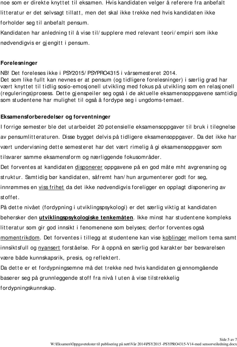 Kandidaten har anledning til å vise til/supplere med relevant teori/empiri som ikke nødvendigvis er gjengitt i pensum. Forelesninger NB! Det foreleses ikke i PSY2015/PSYPRO4315 i vårsemesteret 2014.