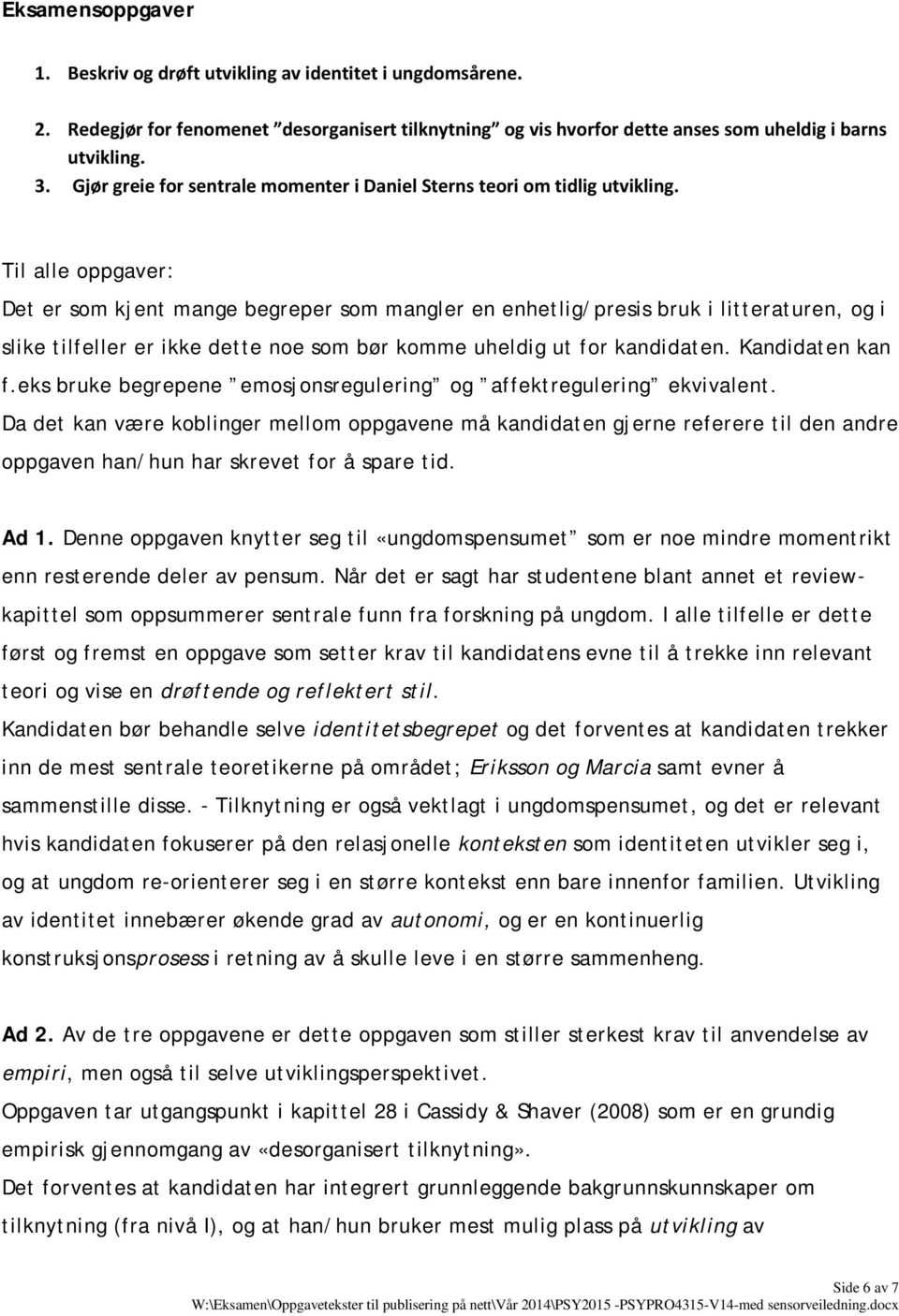 Til alle oppgaver: Det er som kjent mange begreper som mangler en enhetlig/presis bruk i litteraturen, og i slike tilfeller er ikke dette noe som bør komme uheldig ut for kandidaten. Kandidaten kan f.