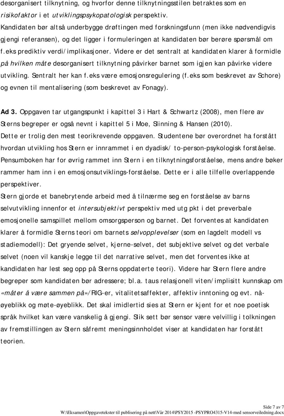 eks prediktiv verdi/implikasjoner. Videre er det sentralt at kandidaten klarer å formidle på hvilken måte desorganisert tilknytning påvirker barnet som igjen kan påvirke videre utvikling.