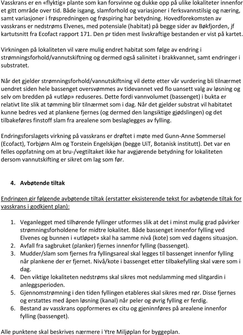 Hovedforekomsten av vasskrans er nedstrøms Elvenes, med potensiale (habitat) på begge sider av Bøkfjorden, jf kartutsnitt fra Ecofact rapport 171.