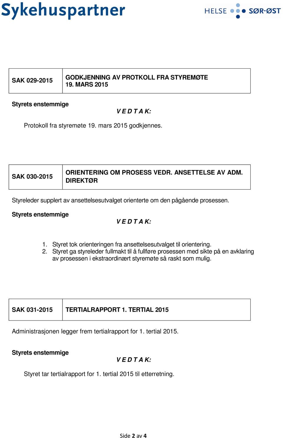 Styret tok orienteringen fra ansettelsesutvalget til orientering. 2.