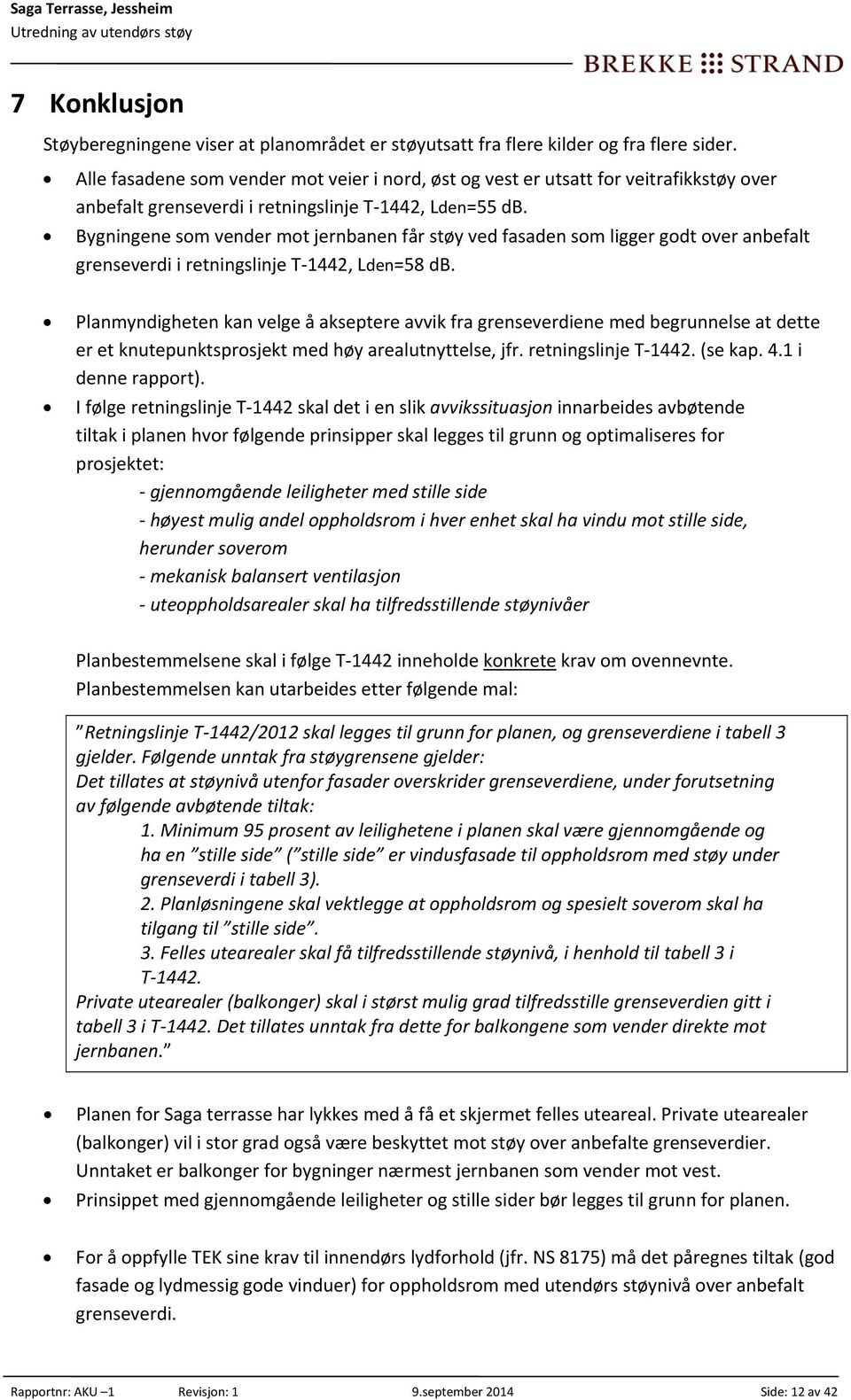 Bygningene som vender mot jernbanen får støy ved fasaden som ligger godt over anbefalt grenseverdi i retningslinje T 1442, Lden=58 db.