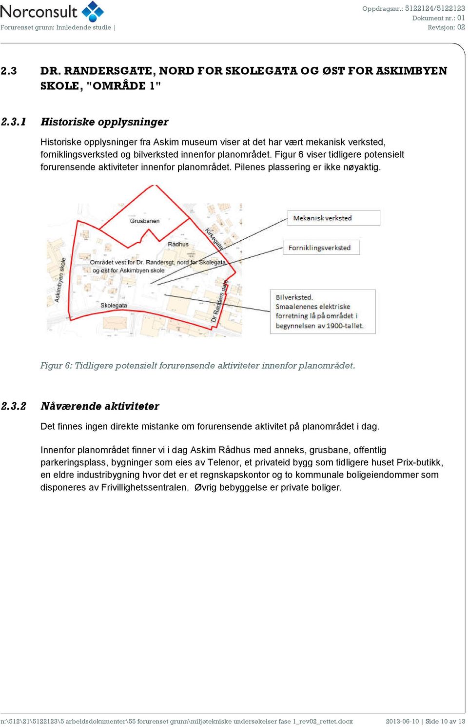 2 Nåværende aktiviteter Det finnes ingen direkte mistanke om forurensende aktivitet på planområdet i dag.