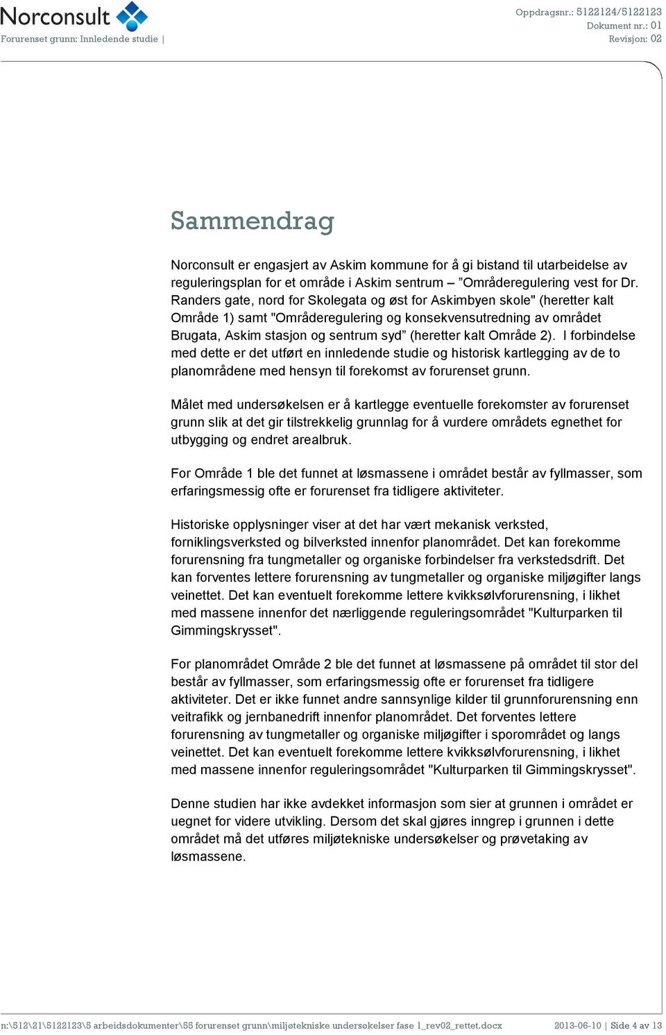 Område 2). I forbindelse med dette er det utført en innledende studie og historisk kartlegging av de to planområdene med hensyn til forekomst av forurenset grunn.