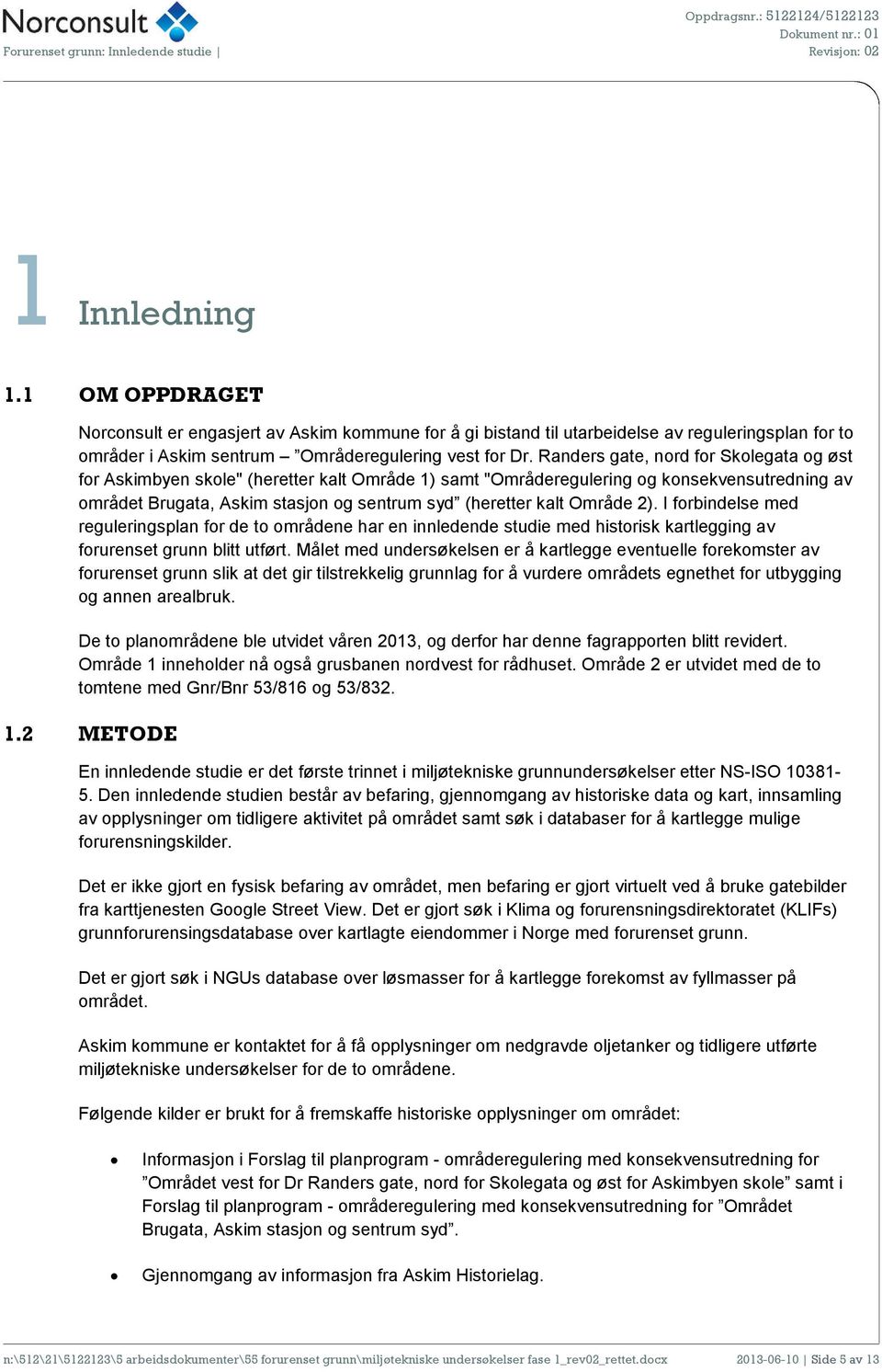 Område 2). I forbindelse med reguleringsplan for de to områdene har en innledende studie med historisk kartlegging av forurenset grunn blitt utført.