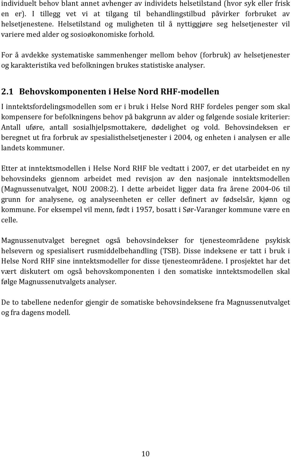 For å avdekke systematiske sammenhenger mellom behov (forbruk) av helsetjenester og karakteristika ved befolkningen brukes statistiske analyser. 2.