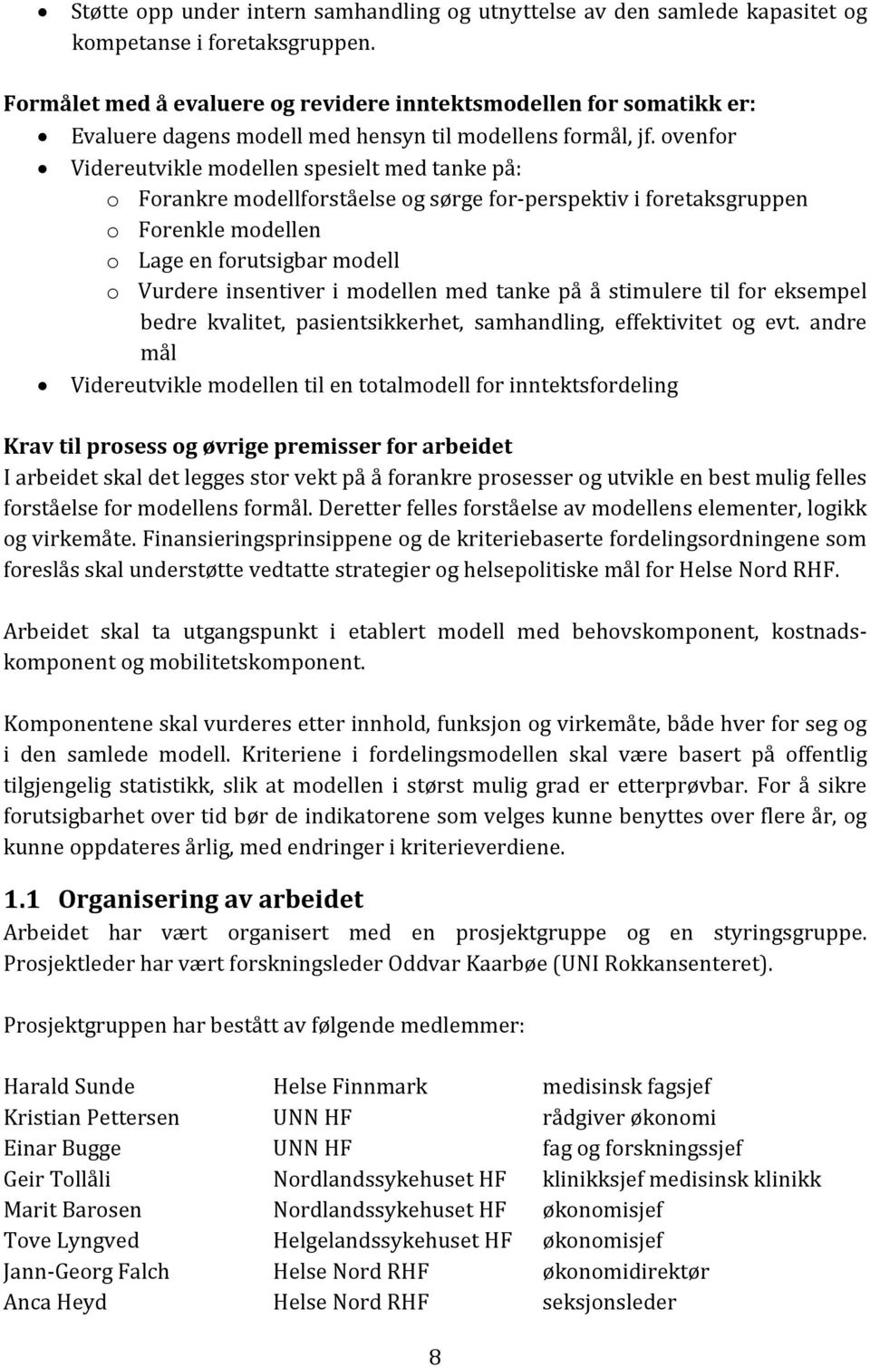 ovenfor Videreutvikle modellen spesielt med tanke på: o Forankre modellforståelse og sørge for-perspektiv i foretaksgruppen o Forenkle modellen o Lage en forutsigbar modell o Vurdere insentiver i