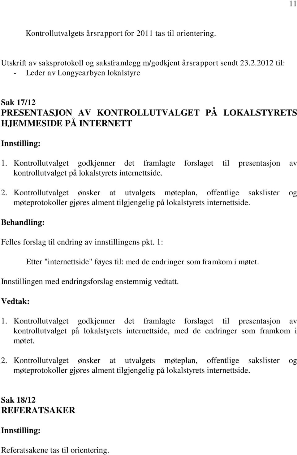 Kontrollutvalget ønsker at utvalgets møteplan, offentlige sakslister og møteprotokoller gjøres alment tilgjengelig på lokalstyrets internettside. Felles forslag til endring av innstillingens pkt.