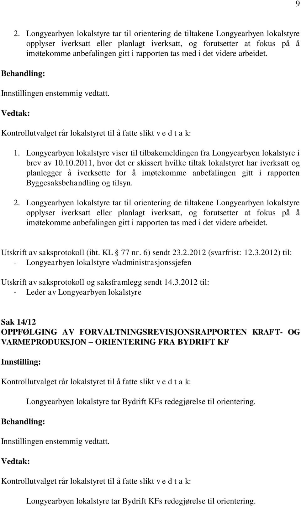 10.2011, hvor det er skissert hvilke tiltak lokalstyret har iverksatt og planlegger å iverksette for å imøtekomme anbefalingen gitt i rapporten Byggesaksbehandling og tilsyn. 2.