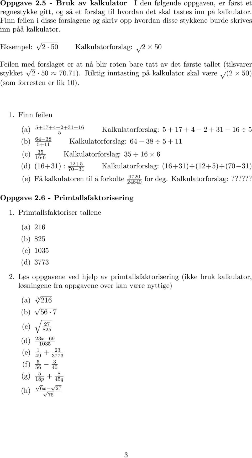 Eksempel: 0 Kalkulatorforslag: 0 Feilen med forslaget er at nå blir roten bare tatt av det første tallet (tilsvarer stykket 0 0.).