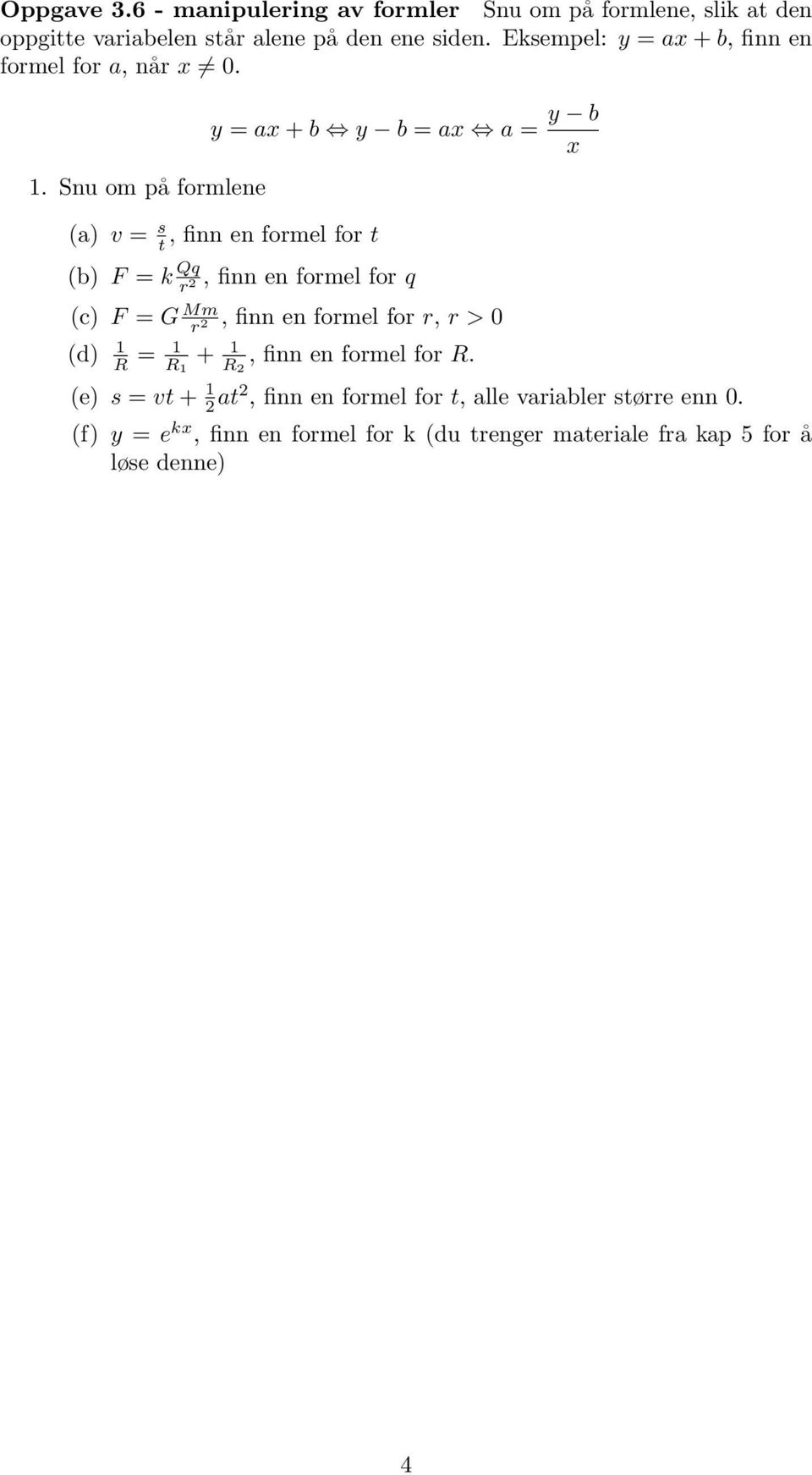 . Snu om på formlene y = ax + b y b = ax a = y b x (a) v = s t, finn en formel for t (b) F = k Qq r, finn en formel for q F = G Mm