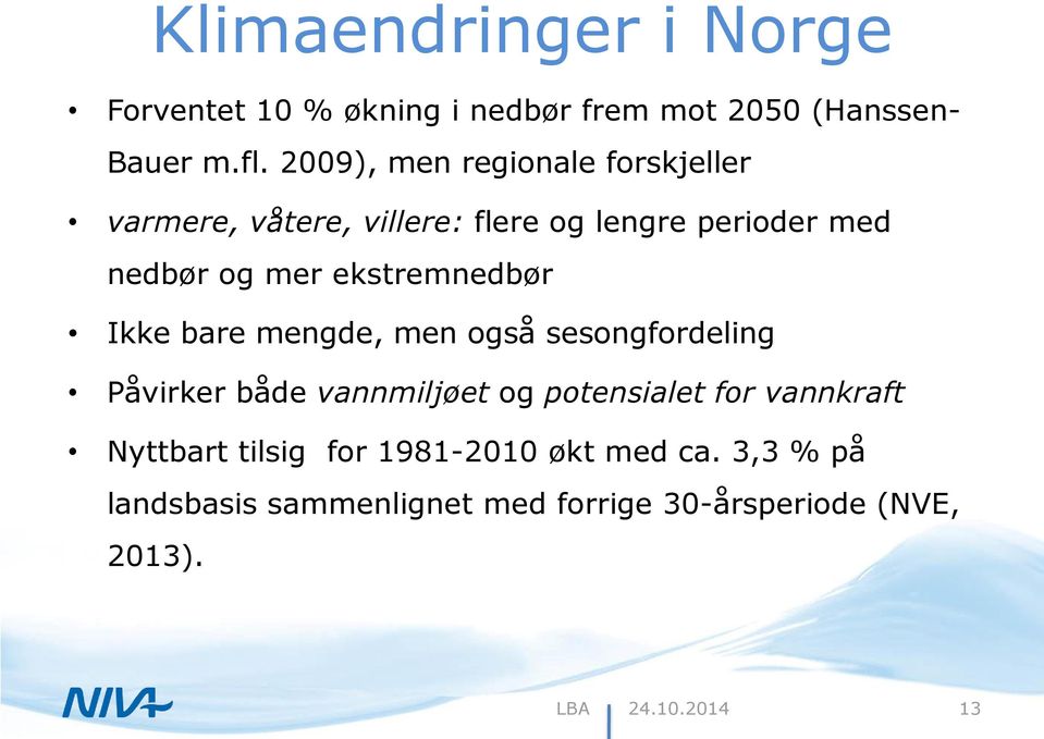 ekstremnedbør Ikke bare mengde, men også sesongfordeling Påvirker både vannmiljøet og potensialet for