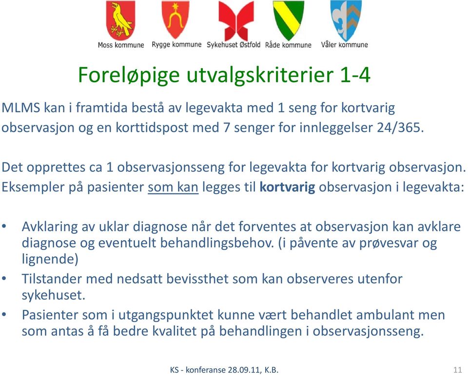 Eksempler på pasienter som kan legges til kortvarig observasjon i legevakta: Avklaring av uklar diagnose når det forventes at observasjon kan avklare diagnose og eventuelt