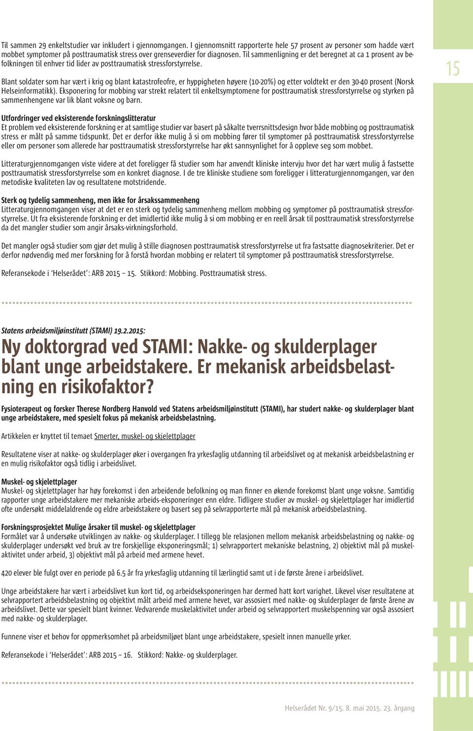 Til sammenligning er det beregnet at ca 1 prosent av befolkningen til enhver tid lider av posttraumatisk stressforstyrrelse.