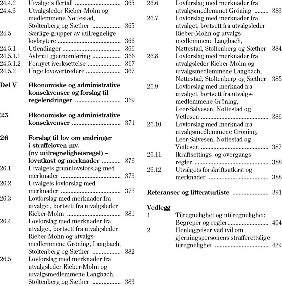 .. 369 25 Økonomiske og administrative konsekvenser... 371 26 Forslag til lov om endringer i straffeloven mv. (ny utilregnelighetsregel) lovutkast og merknader... 373 26.