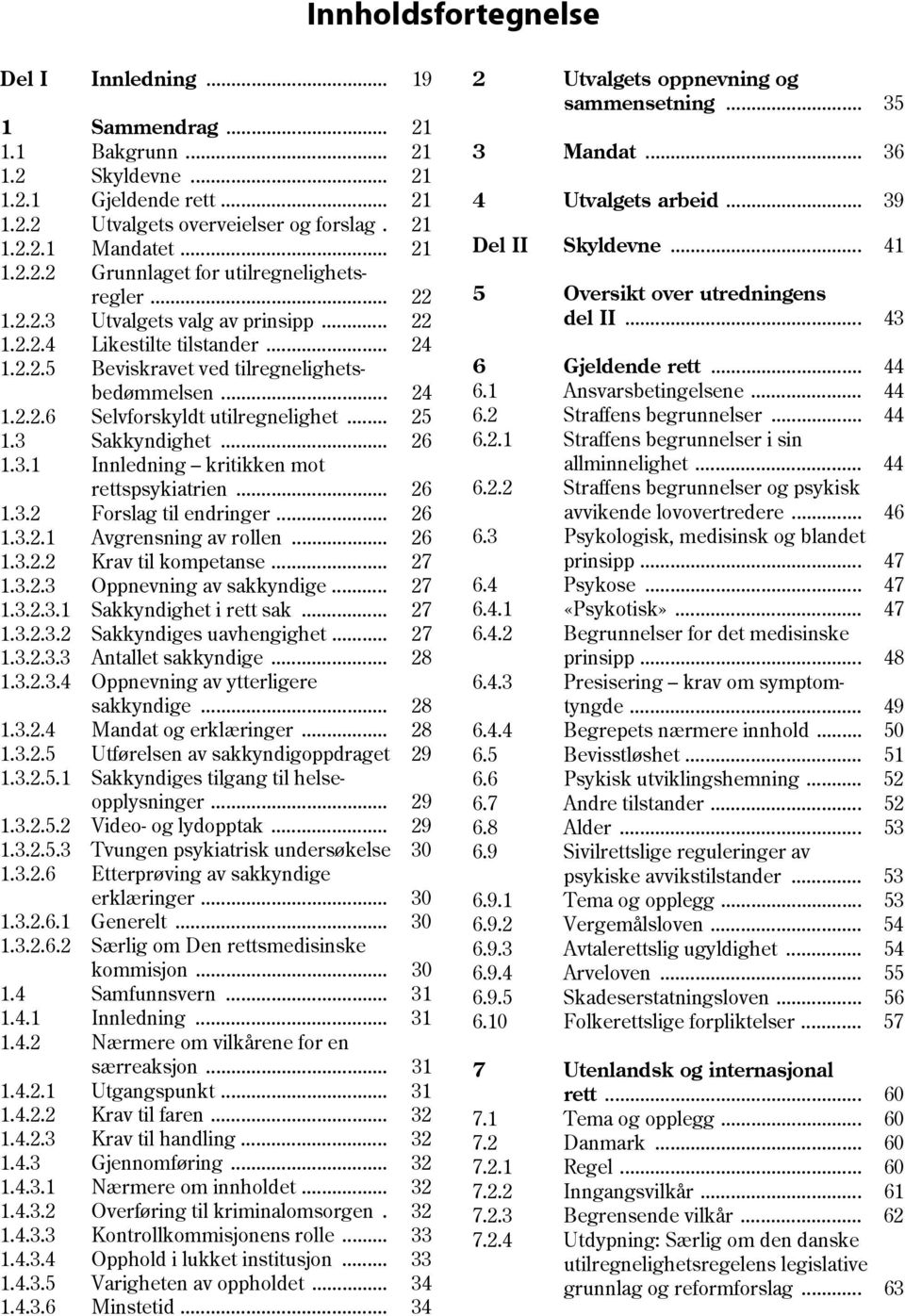 3 Sakkyndighet... 26 1.3.1 Innledning kritikken mot rettspsykiatrien... 26 1.3.2 Forslag til endringer... 26 1.3.2.1 Avgrensning av rollen... 26 1.3.2.2 Krav til kompetanse... 27 1.3.2.3 Oppnevning av sakkyndige.