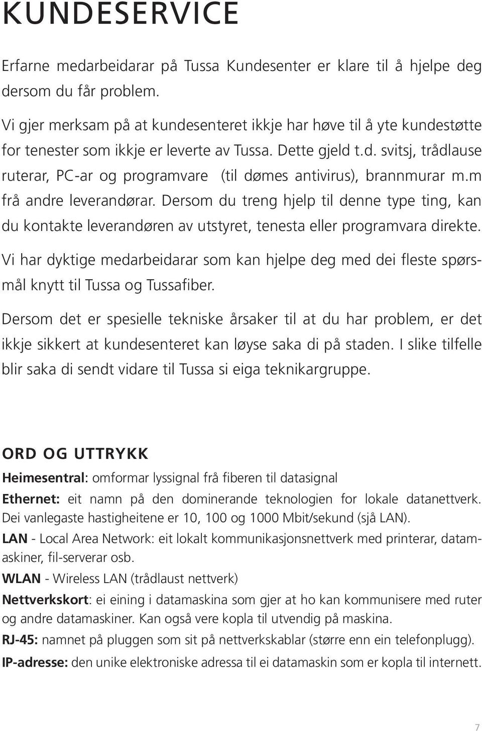 m frå andre leverandørar. Dersom du treng hjelp til denne type ting, kan du kontakte leverandøren av utstyret, tenesta eller programvara direkte.