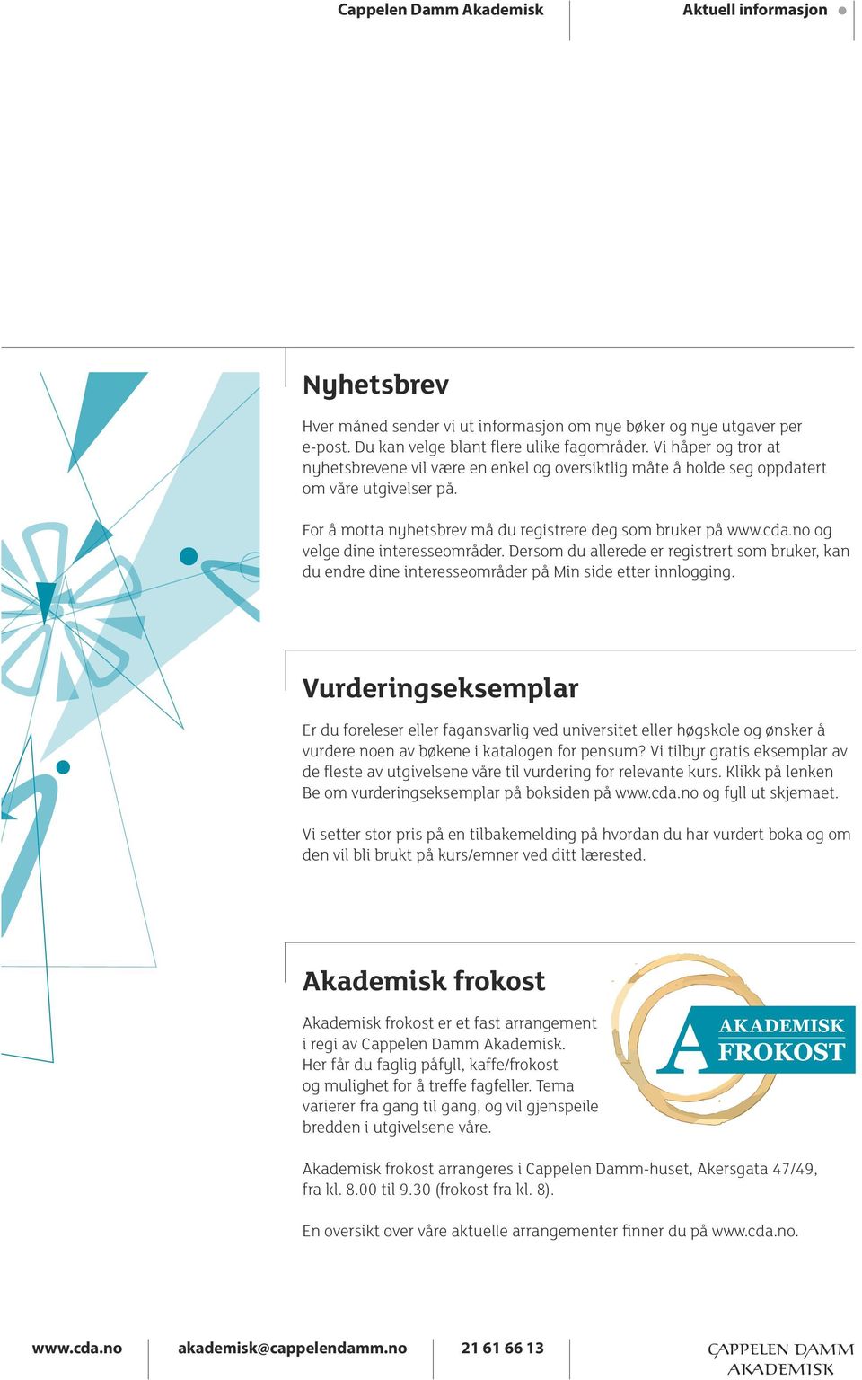 For å motta nyhetsbrev må du registrere deg som bruker på og velge dine interesseområder. Dersom du allerede er registrert som bruker, kan du endre dine interesseområder på Min side etter innlogging.