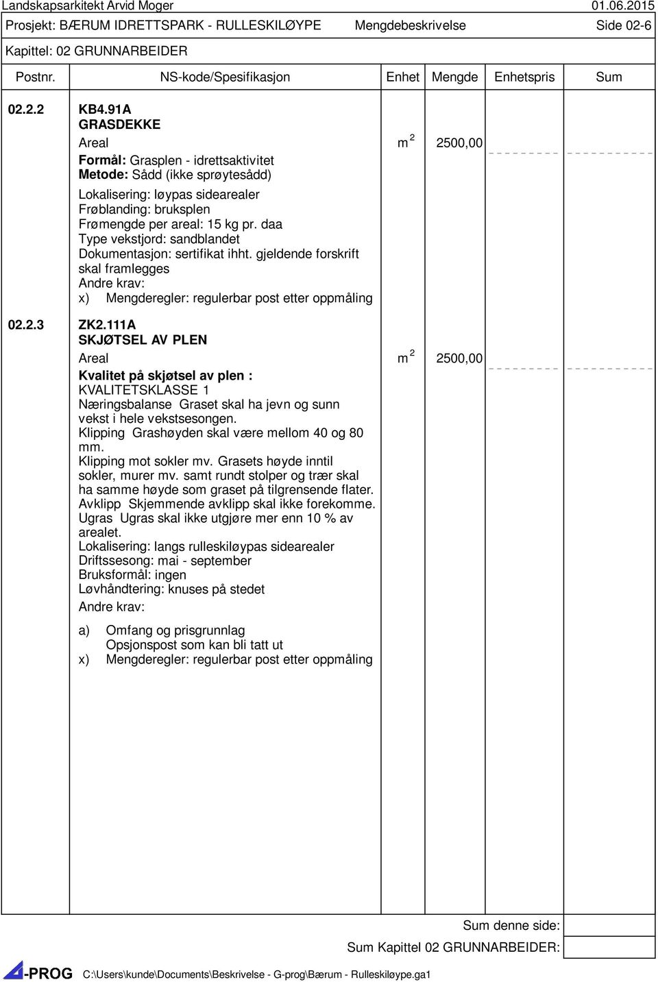 daa Type vekstjord: sandblandet Dokumentasjon: sertifikat ihht. gjeldende forskrift skal framlegges x) Mengderegler: regulerbar post etter oppmåling 02.2.3 ZK2.