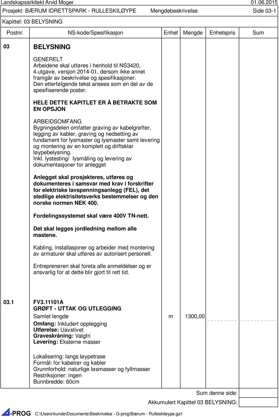 HELE DETTE KAPITLET ER Å BETRAKTE SOM EN OPSJON ARBEIDSOMFANG Bygningsdelen omfatter graving av kabelgrøfter, legging av kabler, graving og nedsetting av fundament for lysmaster og lysmaster samt