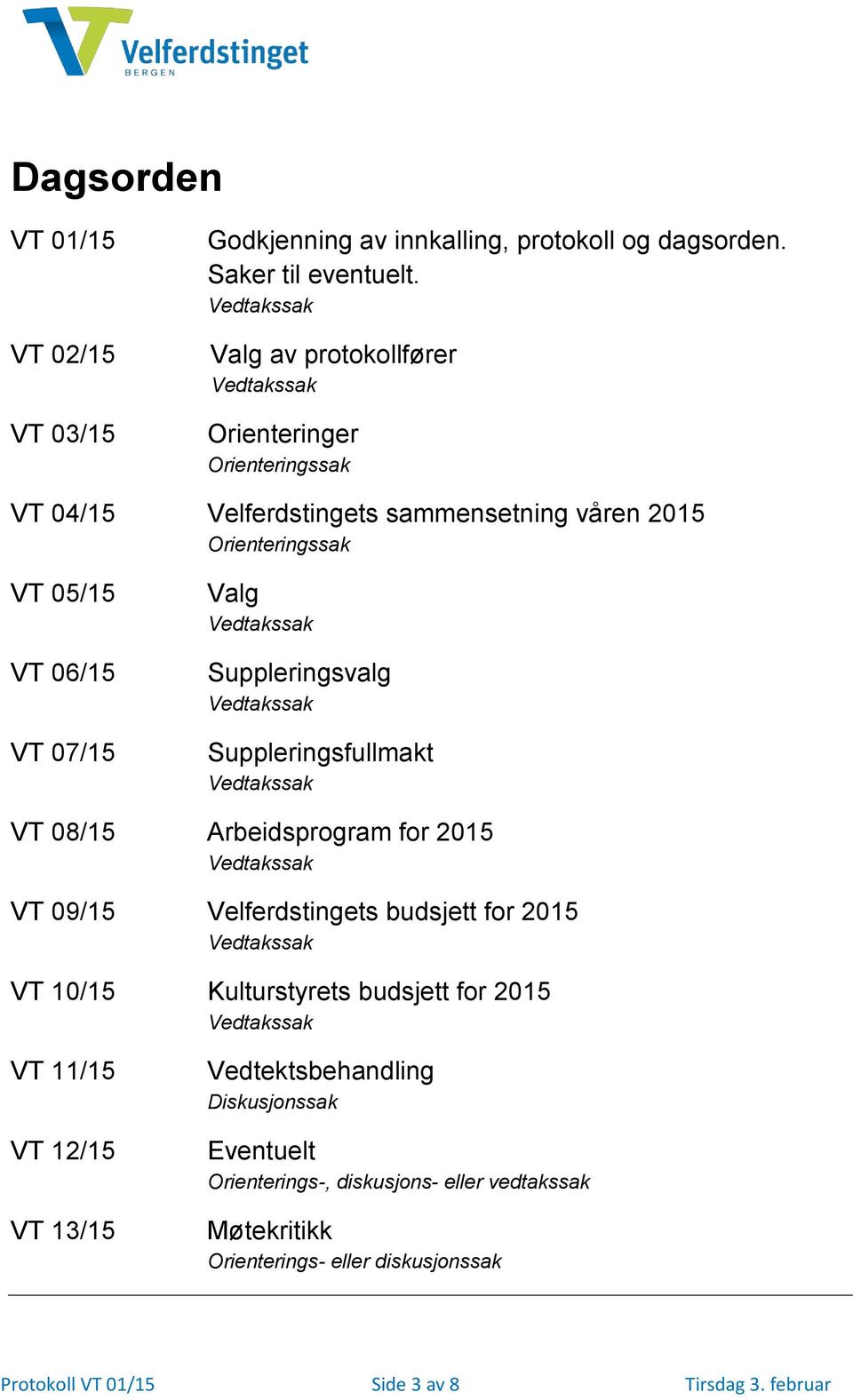 Suppleringsvalg Suppleringsfullmakt VT 08/15 Arbeidsprogram for 2015 VT 09/15 Velferdstingets budsjett for 2015 VT 10/15 Kulturstyrets budsjett for 2015 VT