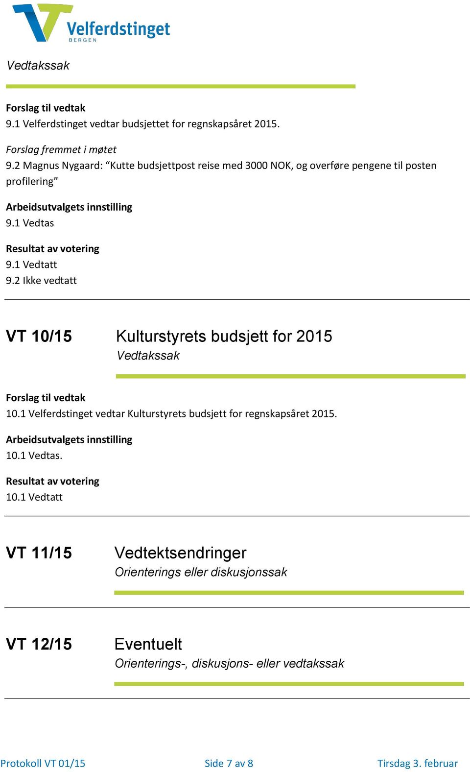 2 Ikke vedtatt VT 10/15 Kulturstyrets budsjett for 2015 10.1 Velferdstinget vedtar Kulturstyrets budsjett for regnskapsåret 2015. 10.1 Vedtas.