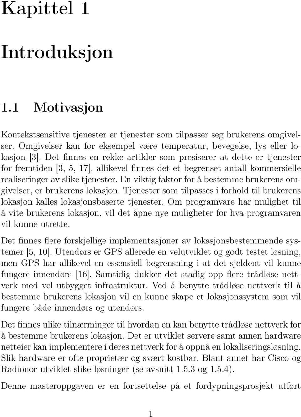 En viktig faktor for å bestemme brukerens omgivelser, er brukerens lokasjon. Tjenester som tilpasses i forhold til brukerens lokasjon kalles lokasjonsbaserte tjenester.