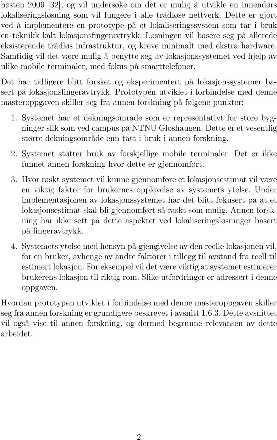 Løsningen vil basere seg på allerede eksisterende trådløs infrastruktur, og kreve minimalt med ekstra hardware.