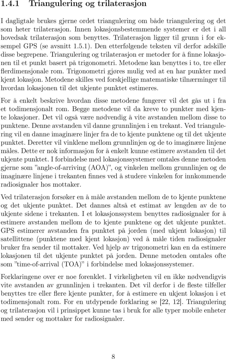 Den etterfølgende teksten vil derfor adskille disse begrepene. Triangulering og trilaterasjon er metoder for å finne lokasjonen til et punkt basert på trigonometri.