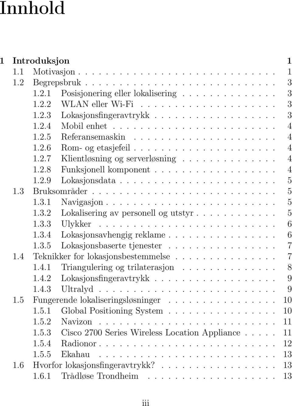 ................. 4 1.2.9 Lokasjonsdata....................... 5 1.3 Bruksområder........................... 5 1.3.1 Navigasjon......................... 5 1.3.2 Lokalisering av personell og utstyr.