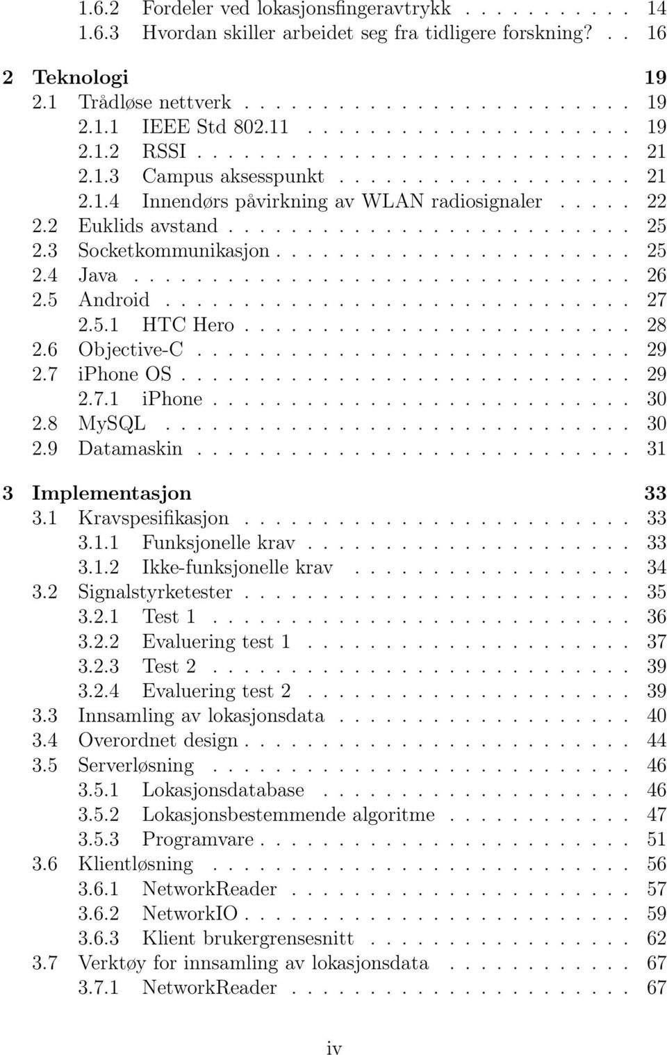 3 Socketkommunikasjon....................... 25 2.4 Java................................ 26 2.5 Android.............................. 27 2.5.1 HTC Hero......................... 28 2.6 Objective-C.