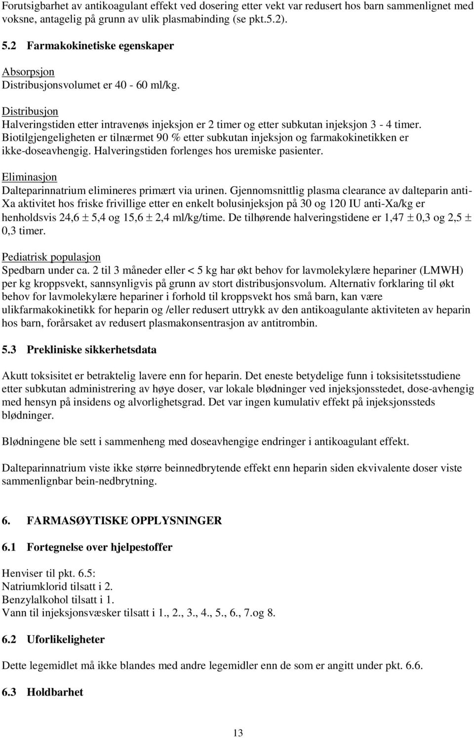 Biotilgjengeligheten er tilnærmet 90 % etter subkutan injeksjon og farmakokinetikken er ikke-doseavhengig. Halveringstiden forlenges hos uremiske pasienter.