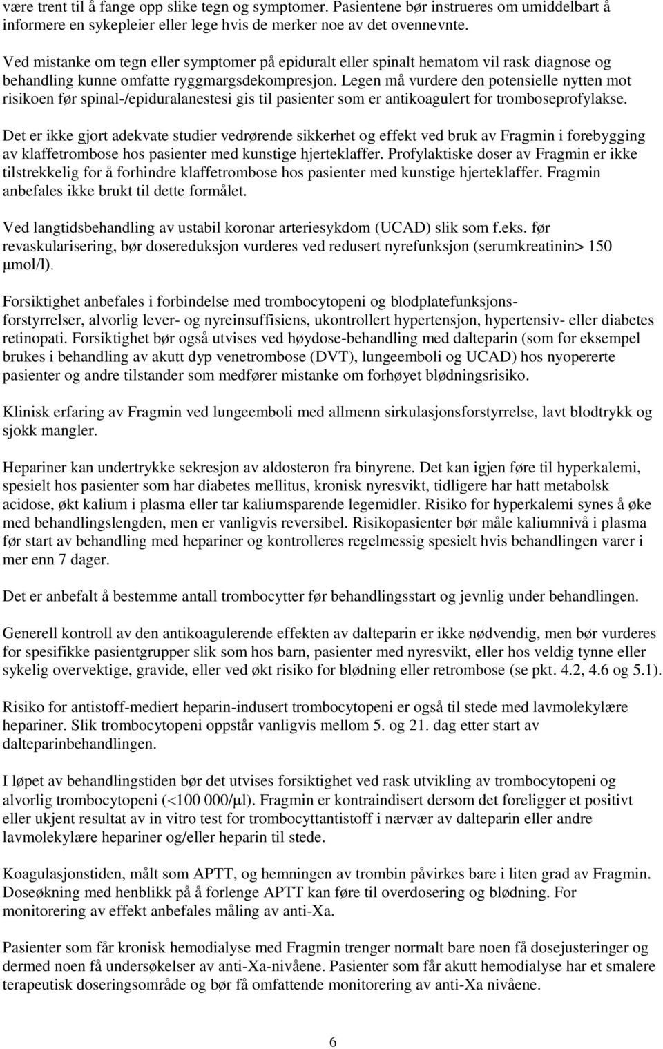 Legen må vurdere den potensielle nytten mot risikoen før spinal-/epiduralanestesi gis til pasienter som er antikoagulert for tromboseprofylakse.