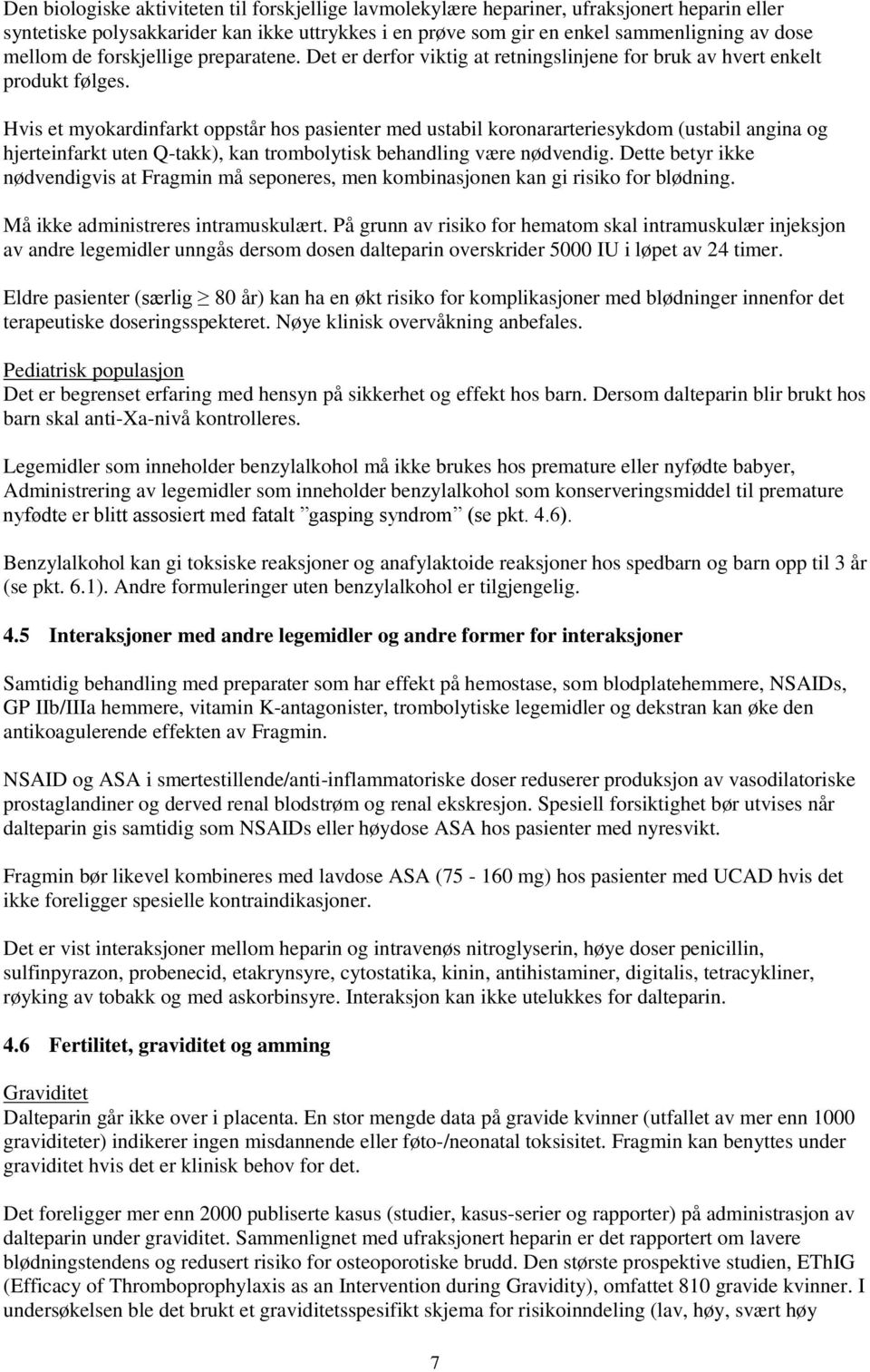 Hvis et myokardinfarkt oppstår hos pasienter med ustabil koronararteriesykdom (ustabil angina og hjerteinfarkt uten Q-takk), kan trombolytisk behandling være nødvendig.