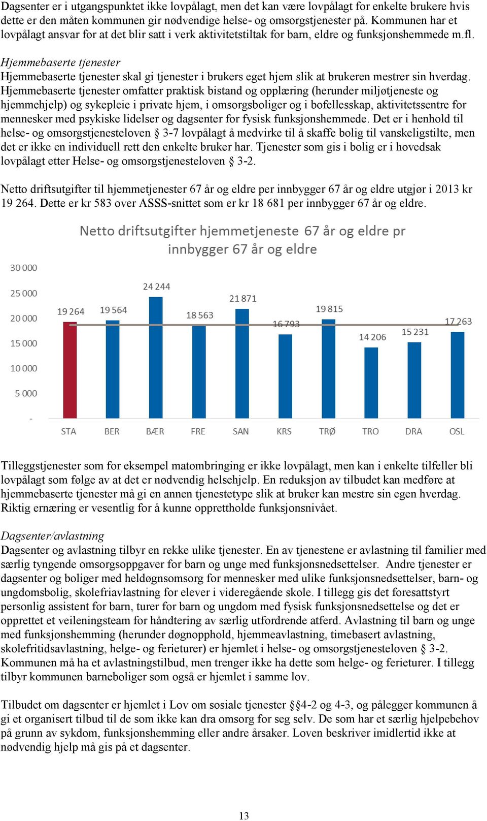 Hjemmebaserte tjenester Hjemmebaserte tjenester skal gi tjenester i brukers eget hjem slik at brukeren mestrer sin hverdag.